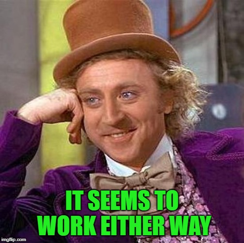 Creepy Condescending Wonka Meme | IT SEEMS TO WORK EITHER WAY | image tagged in memes,creepy condescending wonka | made w/ Imgflip meme maker