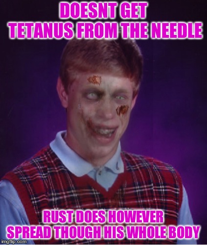 Zombie Bad Luck Brian Meme | DOESNT GET TETANUS FROM THE NEEDLE RUST DOES HOWEVER SPREAD THOUGH HIS WHOLE BODY | image tagged in memes,zombie bad luck brian | made w/ Imgflip meme maker
