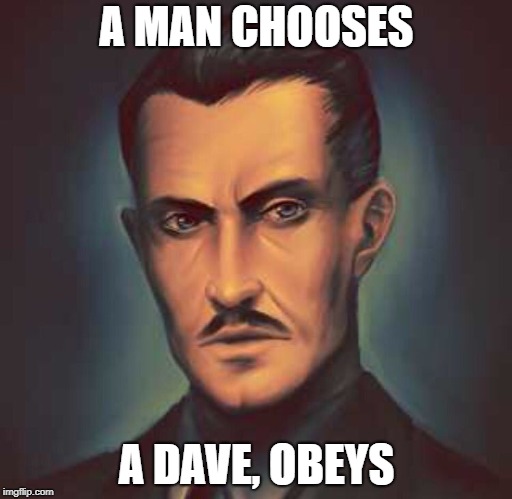 Andrew Ryan (Bioshock) | A MAN CHOOSES; A DAVE, OBEYS | image tagged in andrew ryan bioshock | made w/ Imgflip meme maker