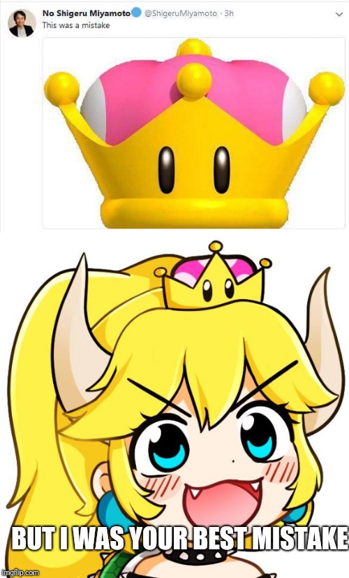 The Best Mistake? | BUT I WAS YOUR BEST MISTAKE | image tagged in dead memes,bowsette,nintendo | made w/ Imgflip meme maker