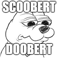 SCOOBERT; DOOBERT | image tagged in pepe the scoobert | made w/ Imgflip meme maker