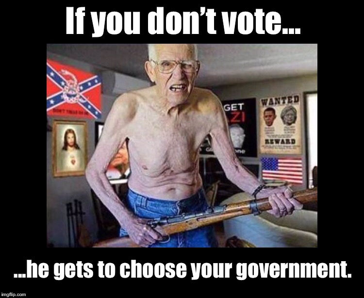 If you don’t vote... |  If you don’t vote... ...he gets to choose your government. | image tagged in vote,redneck,trump | made w/ Imgflip meme maker