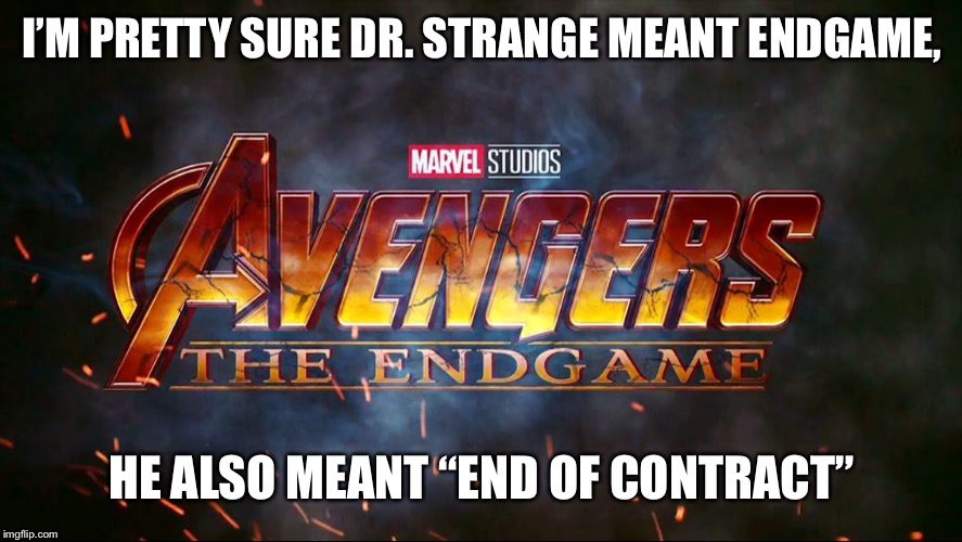 Dr. Strange Contract | I’M PRETTY SURE DR. STRANGE MEANT ENDGAME, HE ALSO MEANT “END OF CONTRACT” | image tagged in infinity war | made w/ Imgflip meme maker