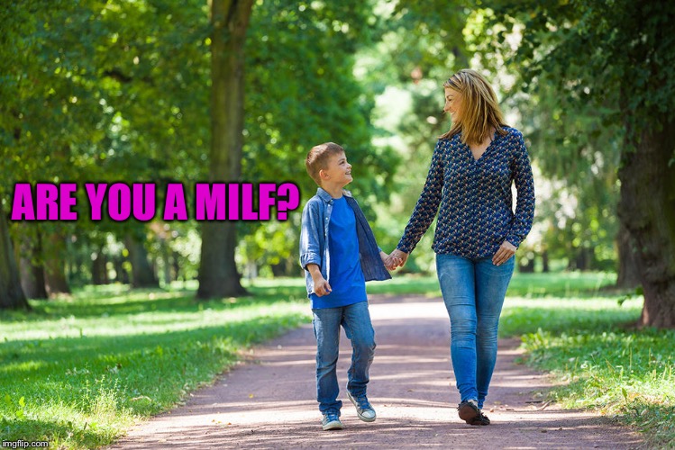 mom and son walking | ARE YOU A MILF? | image tagged in mom and son walking | made w/ Imgflip meme maker