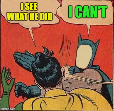 Batman Slapping Robin Meme | I SEE WHAT HE DID I CAN'T | image tagged in memes,batman slapping robin | made w/ Imgflip meme maker
