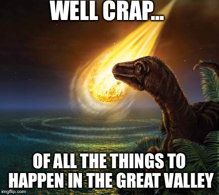 Land Before Time XV Teaser | WELL CRAP... OF ALL THE THINGS TO HAPPEN IN THE GREAT VALLEY | image tagged in almost dead dinosaur,land before time | made w/ Imgflip meme maker