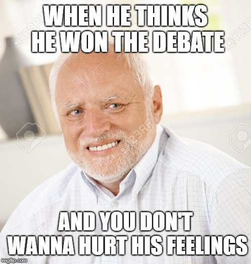 WHEN HE THINKS HE WON THE DEBATE; AND YOU DON'T WANNA HURT HIS FEELINGS | image tagged in premature celebration thinks he won debate hurt feelings happy sad | made w/ Imgflip meme maker