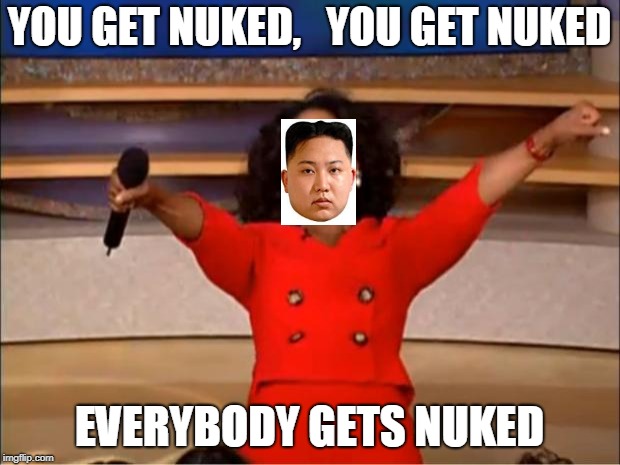 Oprah You Get A | YOU GET NUKED,   YOU GET NUKED; EVERYBODY GETS NUKED | image tagged in memes,oprah you get a | made w/ Imgflip meme maker