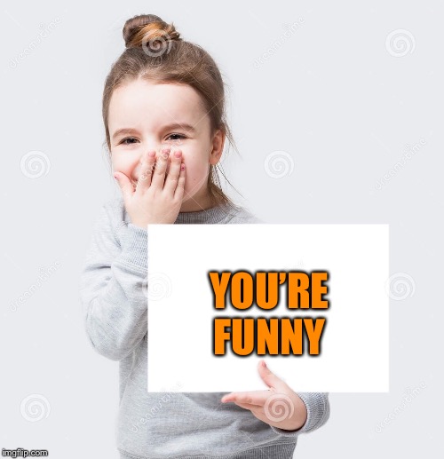 YOU’RE FUNNY | made w/ Imgflip meme maker