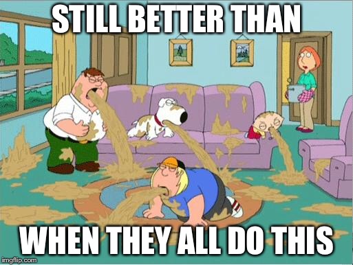 Family Guy Puke | STILL BETTER THAN WHEN THEY ALL DO THIS | image tagged in family guy puke | made w/ Imgflip meme maker