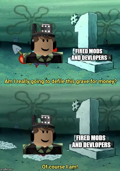 Chad's Grave Dig | FIRED MODS AND DEVLOPERS; FIRED MODS AND DEVLOPERS | image tagged in roblox meme | made w/ Imgflip meme maker