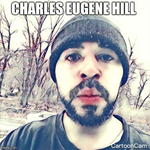 Charles Eugene Hill  | CHARLES EUGENE HILL | image tagged in charles eugene hill,charles_eugene_hill | made w/ Imgflip meme maker