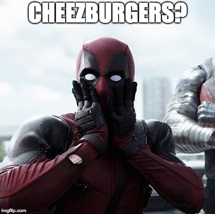 Deadpool Surprised | CHEEZBURGERS? | image tagged in memes,deadpool surprised | made w/ Imgflip meme maker