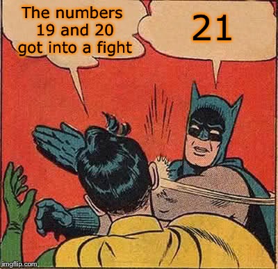 Batman Slapping Robin Meme | The numbers 19 and 20 got into a fight; 21 | image tagged in memes,batman slapping robin | made w/ Imgflip meme maker