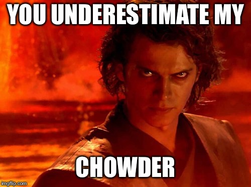 You underestimated my cooking | YOU UNDERESTIMATE MY; CHOWDER | image tagged in memes,you underestimate my power | made w/ Imgflip meme maker
