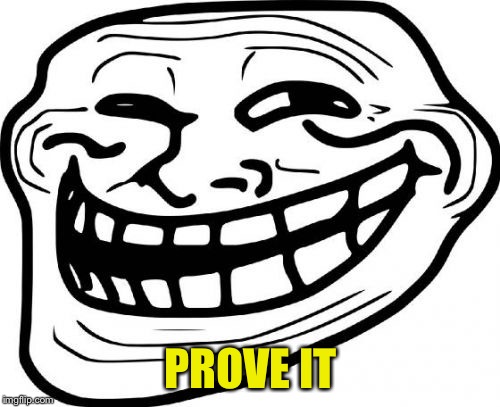 Troll Face Meme | PROVE IT | image tagged in memes,troll face | made w/ Imgflip meme maker