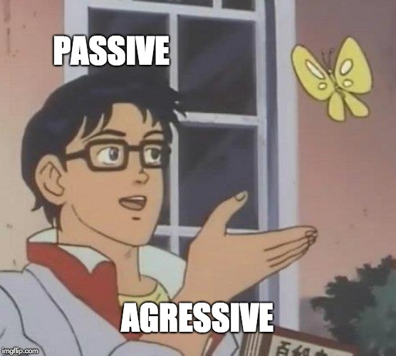 Is This A Pigeon | PASSIVE; AGRESSIVE | image tagged in memes,is this a pigeon | made w/ Imgflip meme maker