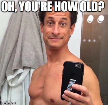 Anthony Weiner | OH, YOU'RE HOW OLD? | image tagged in anthony weiner | made w/ Imgflip meme maker
