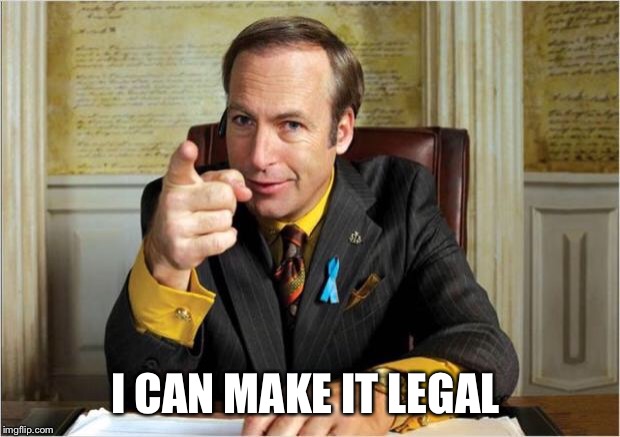 Better call saul | I CAN MAKE IT LEGAL | image tagged in better call saul | made w/ Imgflip meme maker