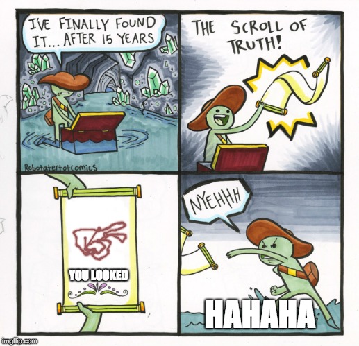 The Scroll Of Truth | YOU LOOKED; HAHAHA | image tagged in memes,the scroll of truth | made w/ Imgflip meme maker