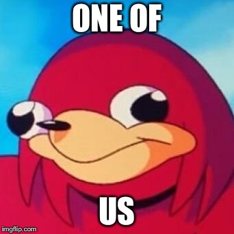 ONE OF US | image tagged in ugandan knuckles | made w/ Imgflip meme maker