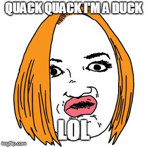 Duck Face |  QUACK QUACK I'M A DUCK; LOL | image tagged in memes,duck face | made w/ Imgflip meme maker