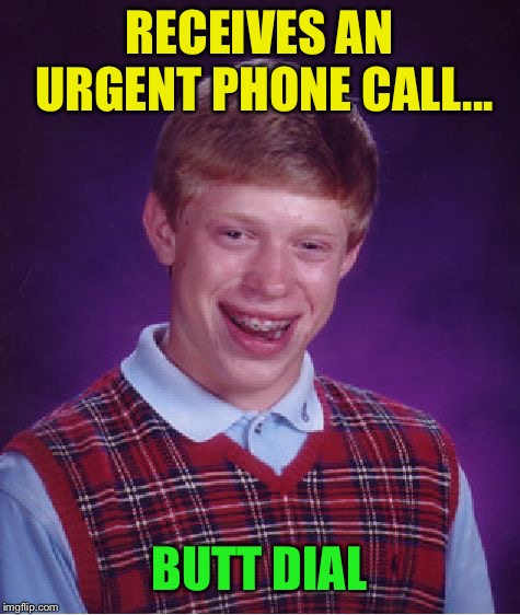 Bad Luck Brian Meme | RECEIVES AN URGENT PHONE CALL... BUTT DIAL | image tagged in memes,bad luck brian | made w/ Imgflip meme maker