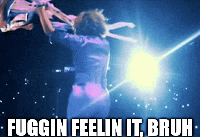 FUGGIN FEELIN IT, BRUH | image tagged in gifs | made w/ Imgflip video-to-gif maker