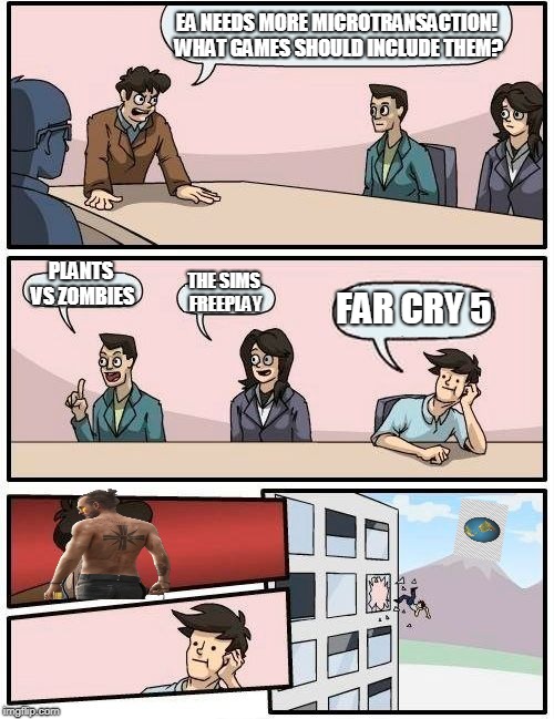Boardroom Meeting Suggestion | EA NEEDS MORE MICROTRANSACTION! WHAT GAMES SHOULD INCLUDE THEM? PLANTS VS ZOMBIES; THE SIMS FREEPLAY; FAR CRY 5 | image tagged in memes,boardroom meeting suggestion | made w/ Imgflip meme maker