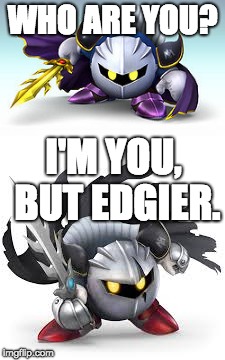 Meta knight meet his doppelgänger | WHO ARE YOU? I'M YOU, BUT EDGIER. | image tagged in who are you,kirby,meta knight,edgy,dank memes | made w/ Imgflip meme maker