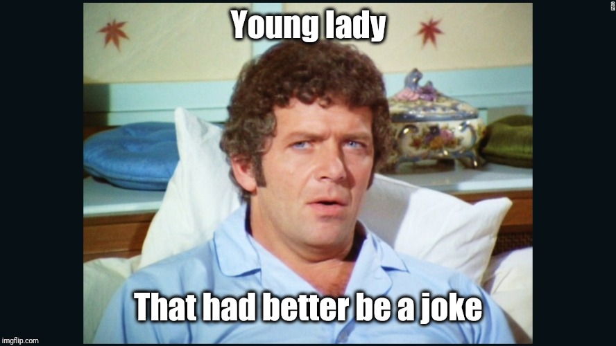 brady | Young lady That had better be a joke | image tagged in brady | made w/ Imgflip meme maker