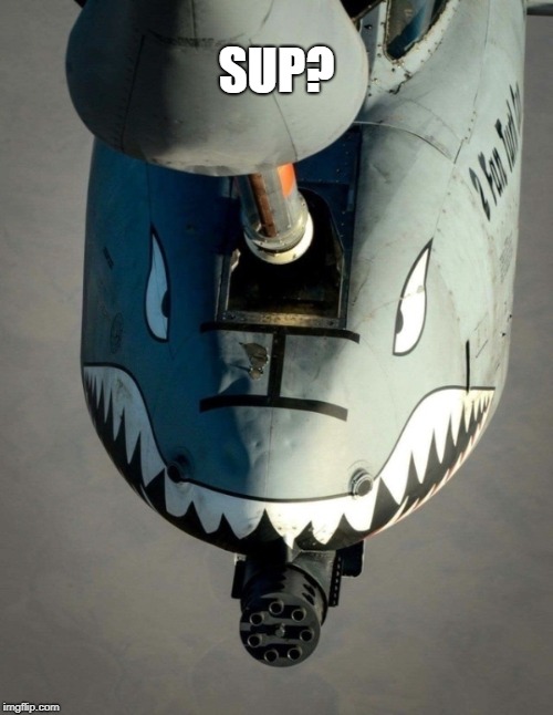 A-10 | SUP? | image tagged in memes | made w/ Imgflip meme maker