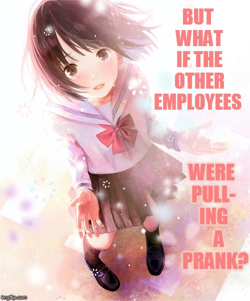 BUT WHAT IF THE OTHER EMPLOYEES WERE PULL- ING    A  PRANK? | made w/ Imgflip meme maker