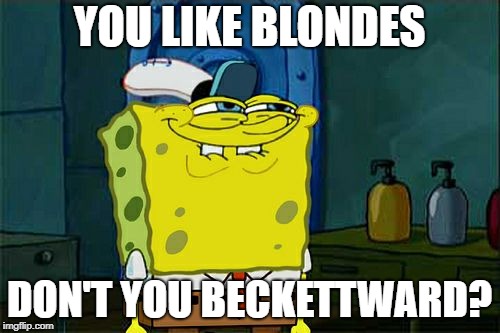 Don't You Squidward Meme | YOU LIKE BLONDES DON'T YOU BECKETTWARD? | image tagged in memes,dont you squidward | made w/ Imgflip meme maker