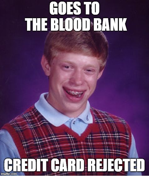 Bad Luck Brian Meme | GOES TO THE BLOOD BANK CREDIT CARD REJECTED | image tagged in memes,bad luck brian | made w/ Imgflip meme maker