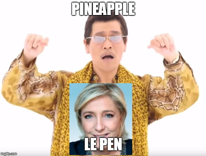 Pen Pineapple Apple Pen | PINEAPPLE; LE PEN | image tagged in pen pineapple apple pen | made w/ Imgflip meme maker