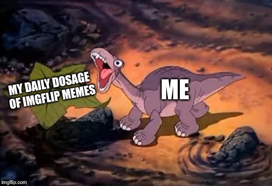 Tree Star Littlefoot | ME; MY DAILY DOSAGE OF IMGFLIP MEMES | image tagged in memes,tree star littlefoot,land before time | made w/ Imgflip meme maker