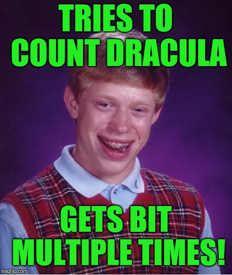 Bad Luck Brian Meme | TRIES TO COUNT DRACULA GETS BIT MULTIPLE TIMES! | image tagged in memes,bad luck brian | made w/ Imgflip meme maker