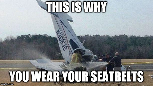 Seatbelts Are Important | THIS IS WHY; YOU WEAR YOUR SEATBELTS | image tagged in plane crash | made w/ Imgflip meme maker