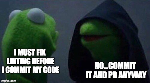 fuck eslint | I MUST FIX LINTING BEFORE I COMMIT MY CODE; NO...COMMIT IT AND PR ANYWAY | image tagged in kermit me to me,eslint,javascript,github,git,bad practice | made w/ Imgflip meme maker