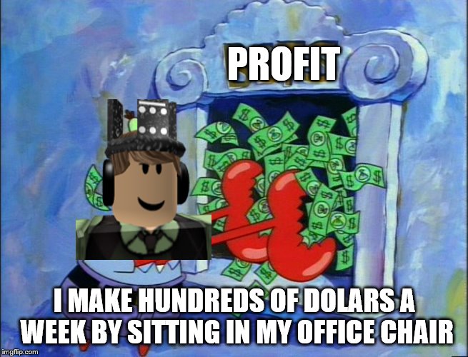 Chad's Profit | PROFIT; I MAKE HUNDREDS OF DOLARS A WEEK BY SITTING IN MY OFFICE CHAIR | image tagged in roblox meme | made w/ Imgflip meme maker