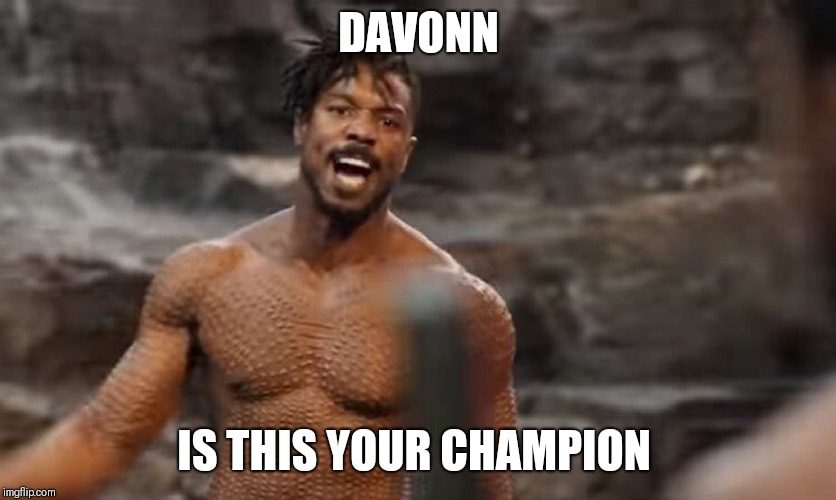 IS THIS YOUR KING? | DAVONN; IS THIS YOUR CHAMPION | image tagged in is this your king | made w/ Imgflip meme maker