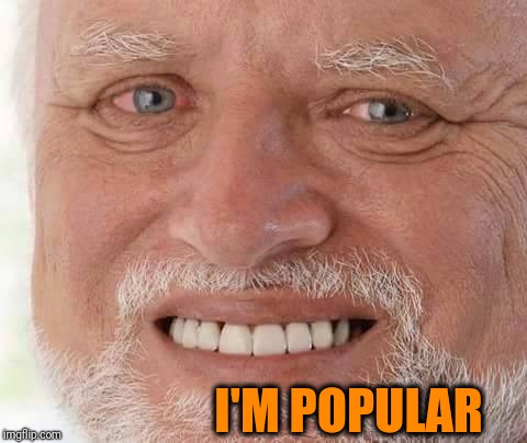 harold smiling | I'M POPULAR | image tagged in harold smiling | made w/ Imgflip meme maker