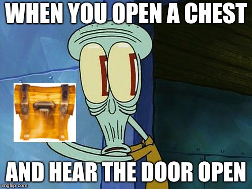 oof | WHEN YOU OPEN A CHEST; AND HEAR THE DOOR OPEN | image tagged in oof | made w/ Imgflip meme maker