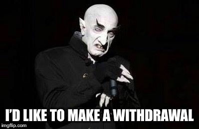 vampire | I’D LIKE TO MAKE A WITHDRAWAL | image tagged in vampire | made w/ Imgflip meme maker