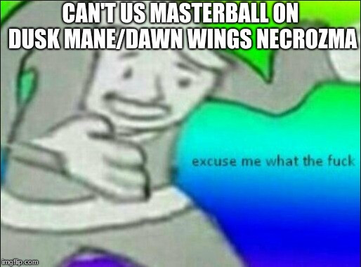 CAN'T US MASTERBALL ON DUSK MANE/DAWN WINGS NECROZMA | image tagged in pokemon sun and moon | made w/ Imgflip meme maker
