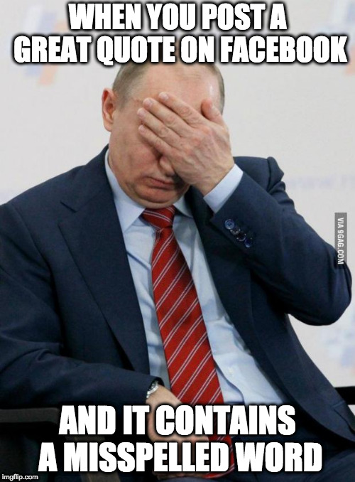 Putin Facepalm |  WHEN YOU POST A GREAT QUOTE ON FACEBOOK; AND IT CONTAINS A MISSPELLED WORD | image tagged in putin facepalm | made w/ Imgflip meme maker