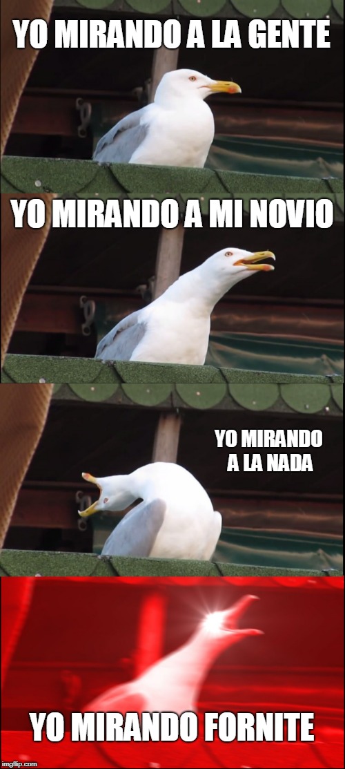 Inhaling Seagull Meme | YO MIRANDO A LA GENTE; YO MIRANDO A MI NOVIO; YO MIRANDO A LA NADA; YO MIRANDO FORNITE | image tagged in memes,inhaling seagull | made w/ Imgflip meme maker