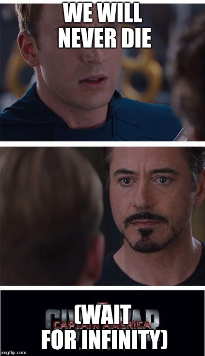 Marvel Civil War 1 | WE WILL NEVER DIE; (WAIT FOR INFINITY) | image tagged in memes,marvel civil war 1 | made w/ Imgflip meme maker