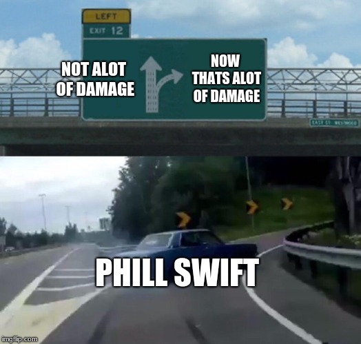 Left Exit 12 Off Ramp Meme | NOT ALOT OF DAMAGE; NOW THATS ALOT OF DAMAGE; PHILL SWIFT | image tagged in memes,left exit 12 off ramp | made w/ Imgflip meme maker